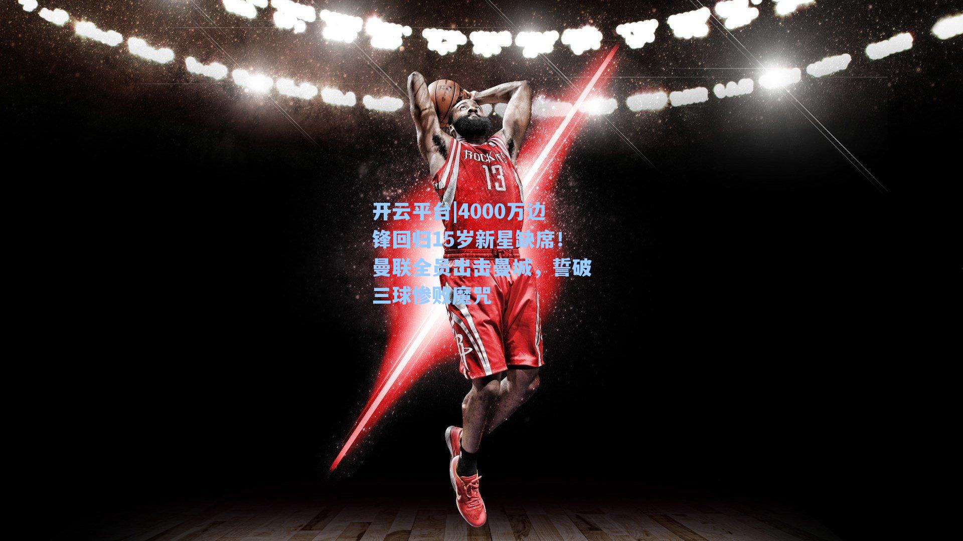 4000万边锋回归15岁新星缺席！曼联全员出击曼城，誓破三球惨败魔咒