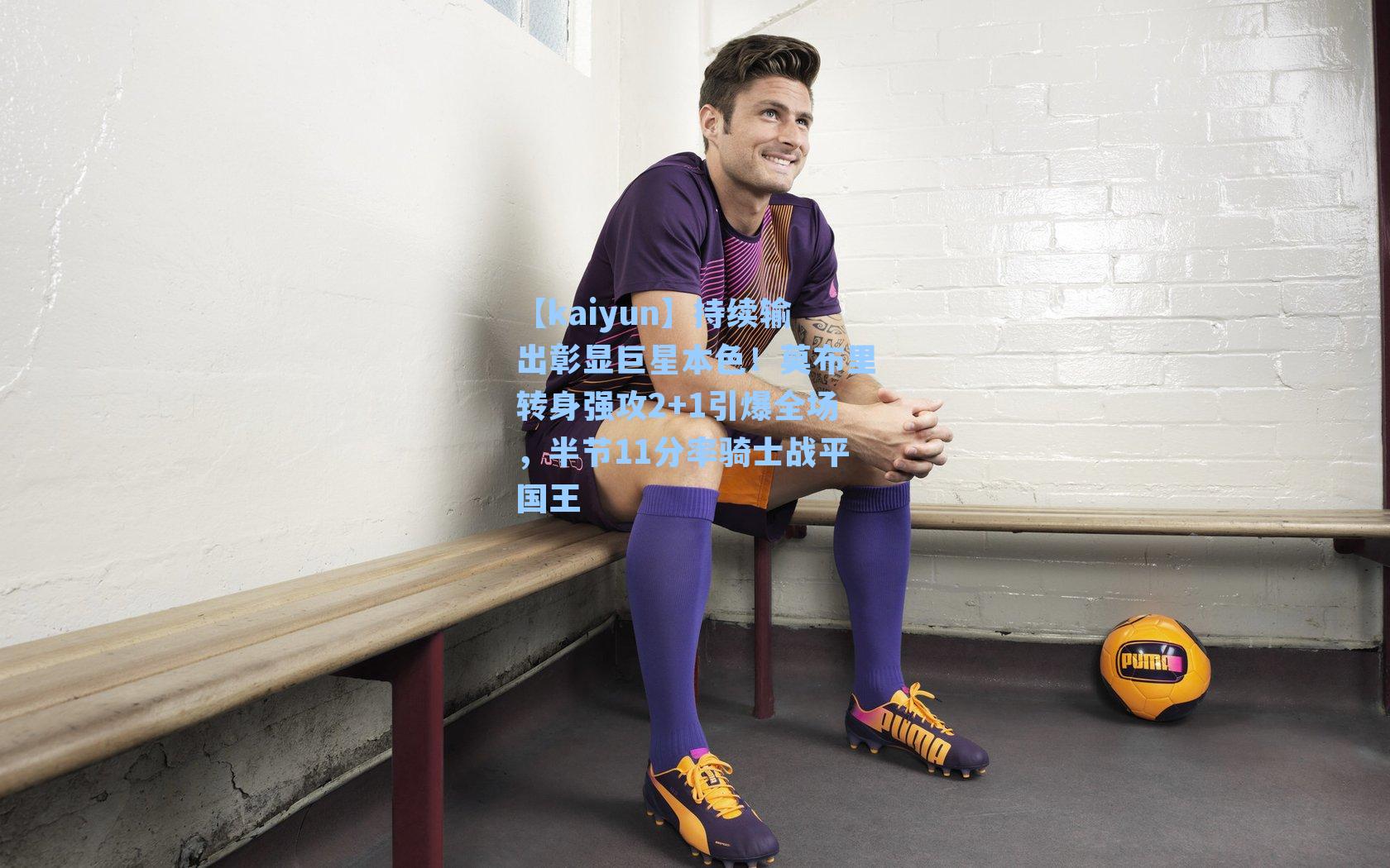 持续输出彰显巨星本色！莫布里转身强攻2+1引爆全场，半节11分率骑士战平国王