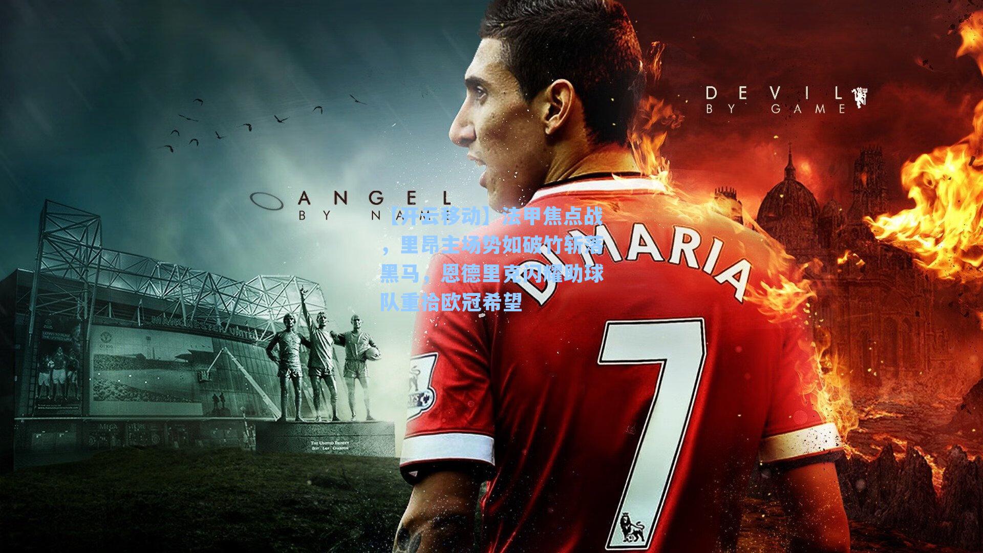 法甲焦点战，里昂主场势如破竹斩落黑马，恩德里克闪耀助球队重拾欧冠希望