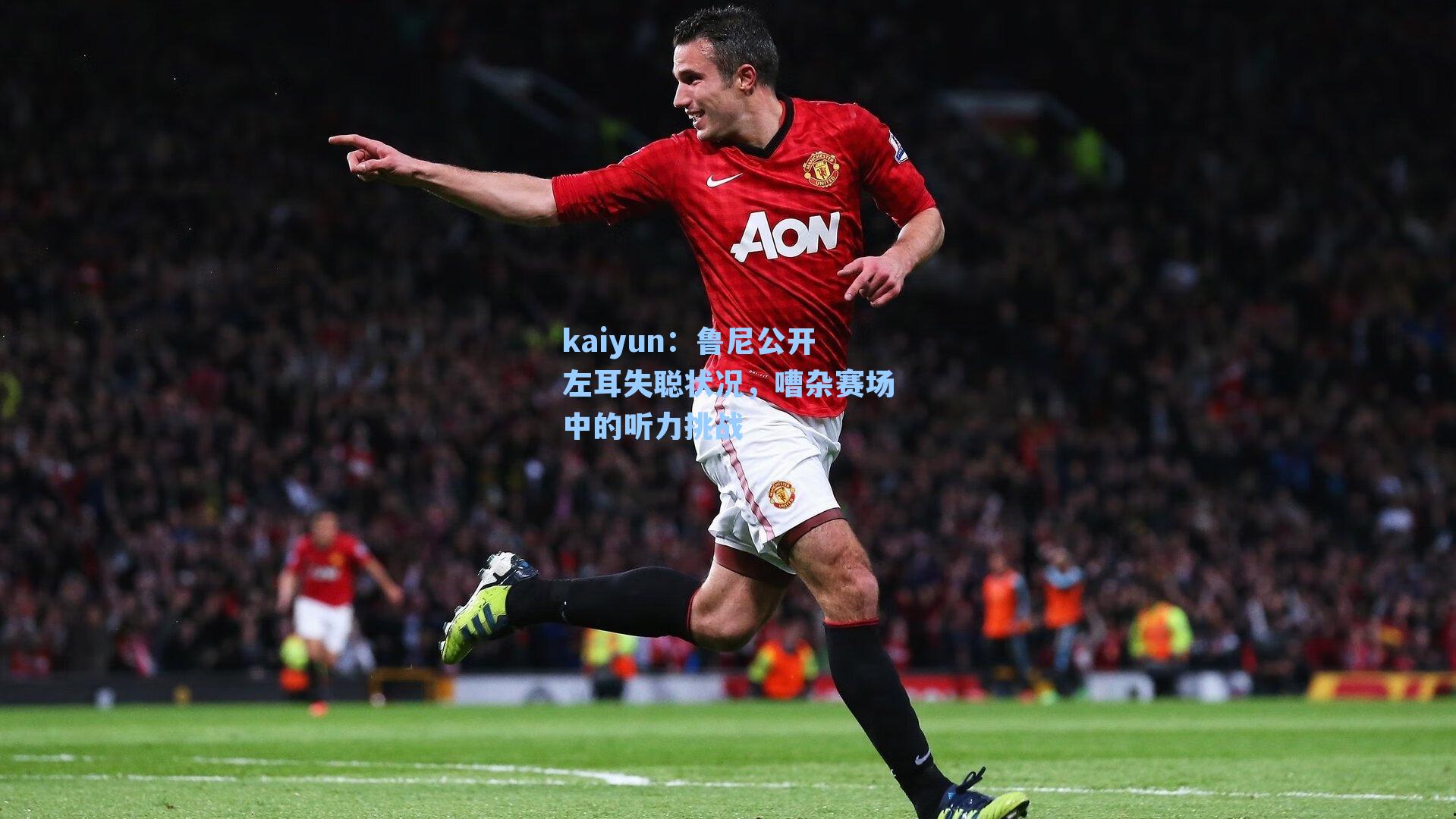 鲁尼公开左耳失聪状况，嘈杂赛场中的听力挑战