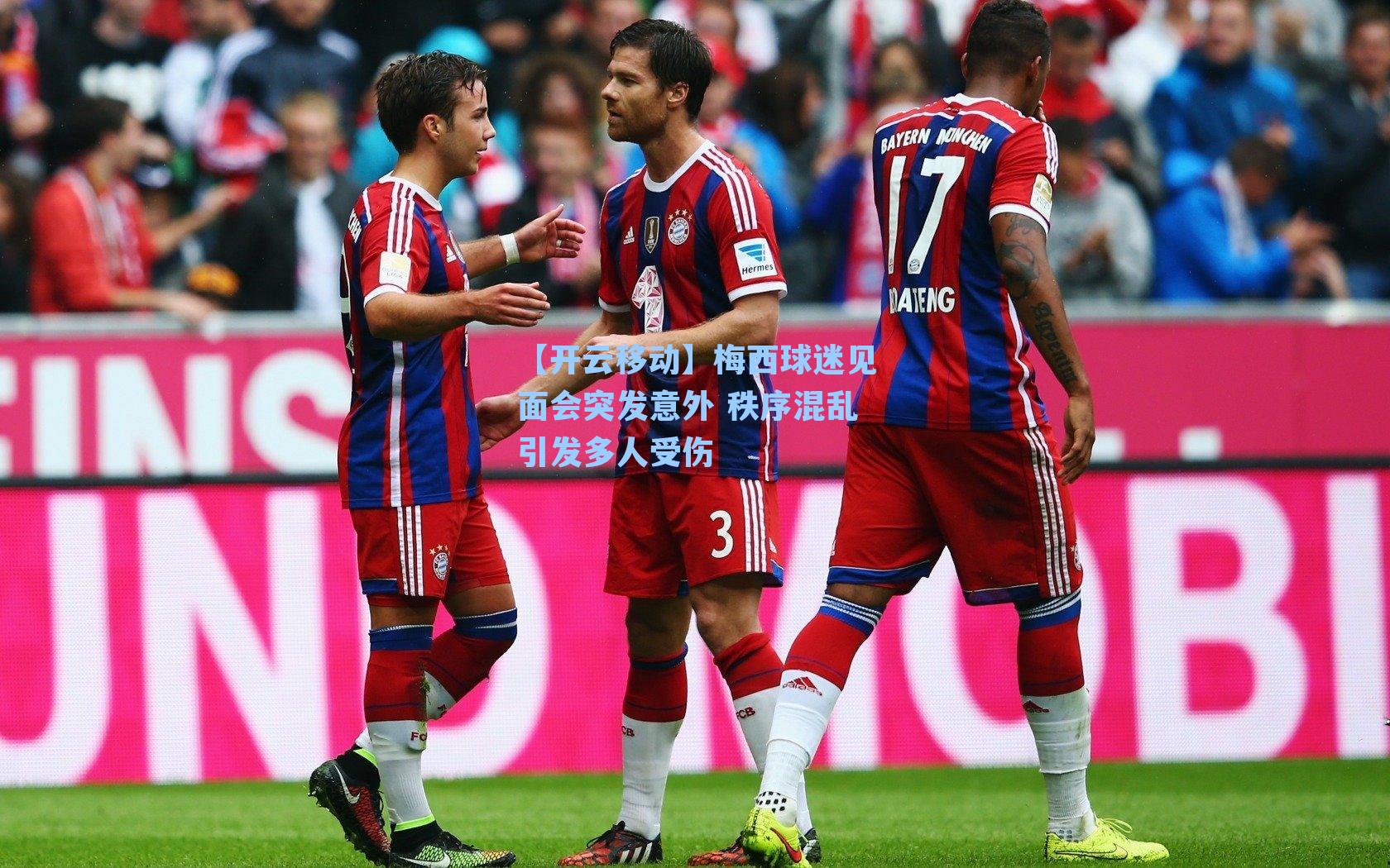 梅西球迷见面会突发意外 秩序混乱引发多人受伤