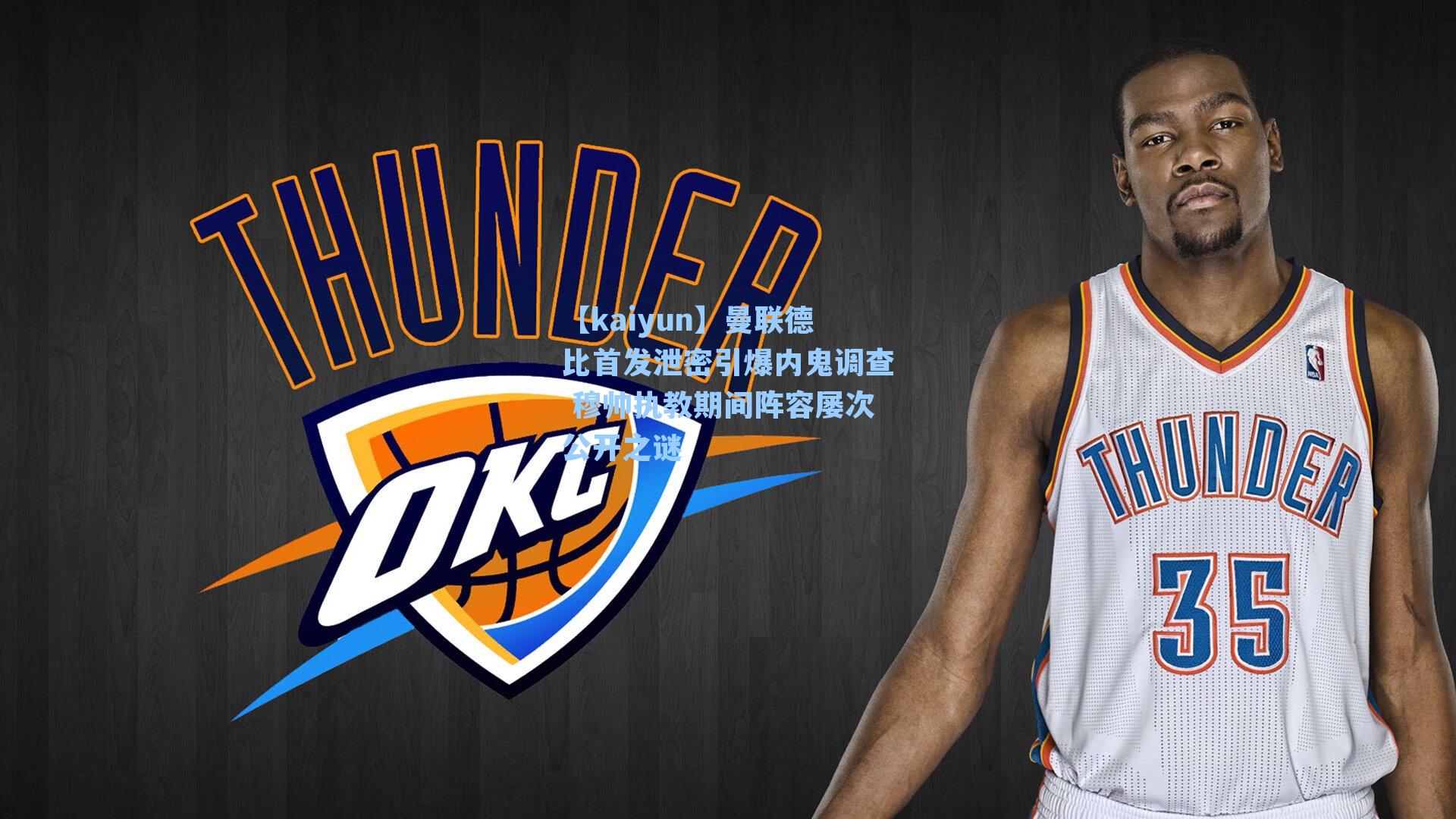 曼联德比首发泄密引爆内鬼调查 穆帅执教期间阵容屡次公开之谜